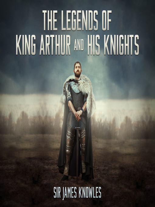 Title details for The Legends of King Arthur and His Knights by Sir James Knowles - Wait list